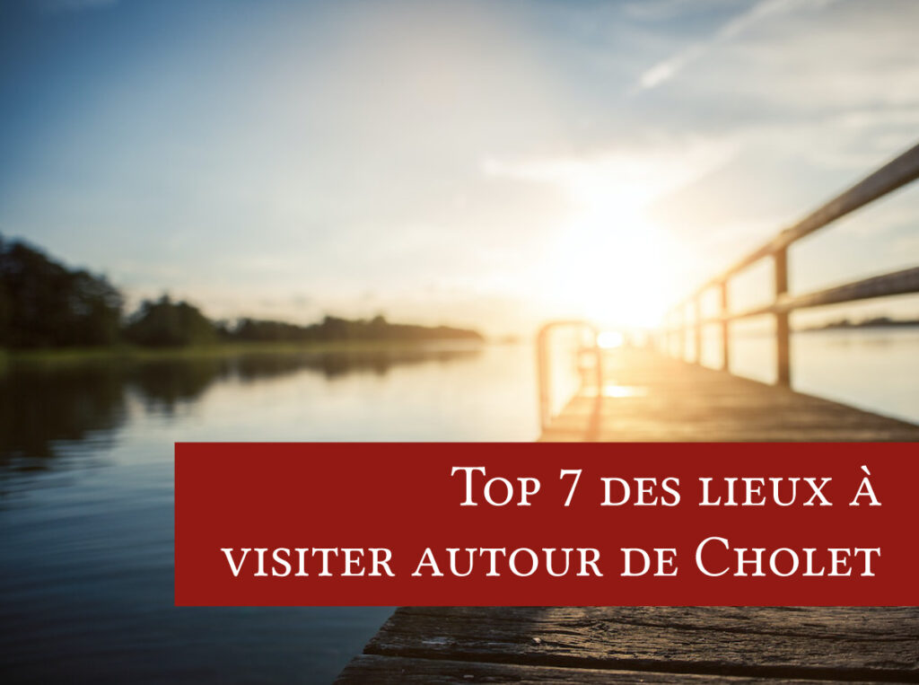 Top 7 des lieux à visiter autour de Cholet 2023